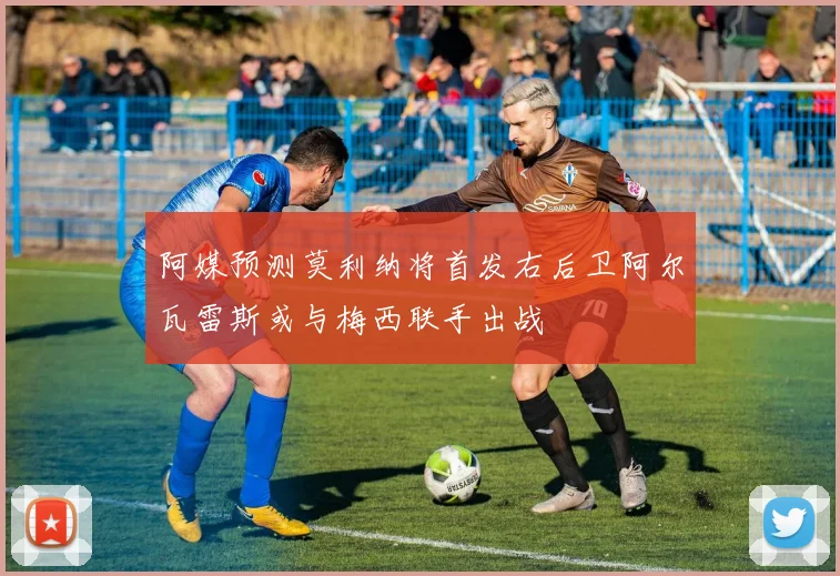 阿媒预测莫利纳将首发右后卫阿尔瓦雷斯或与梅西联手出战